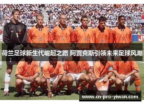 荷兰足球新生代崛起之路 阿贾克斯引领未来足球风潮