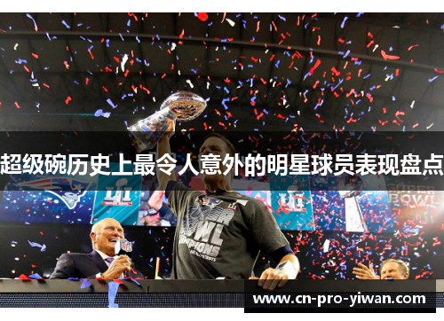 超级碗历史上最令人意外的明星球员表现盘点
