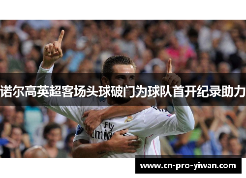 诺尔高英超客场头球破门为球队首开纪录助力